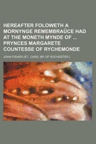 Cover of Hereafter Foloweth a Mornynge Remembraa(c)Ce Had at the Moneth Mynde of Prynces Margarete Countesse of Rychemonde