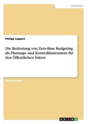 Book cover for Die Bedeutung von Zero-Base Budgeting als Planungs- und Kontrollinstrument für den Öffentlichen Sektor