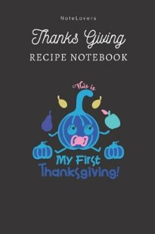Cover of This Is My First Thanksgiving! - Thanksgiving Recipe Notebook