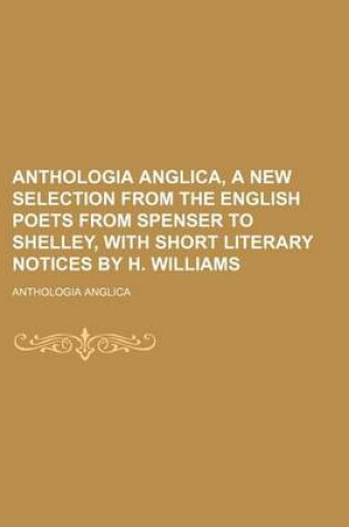 Cover of Anthologia Anglica, a New Selection from the English Poets from Spenser to Shelley, with Short Literary Notices by H. Williams