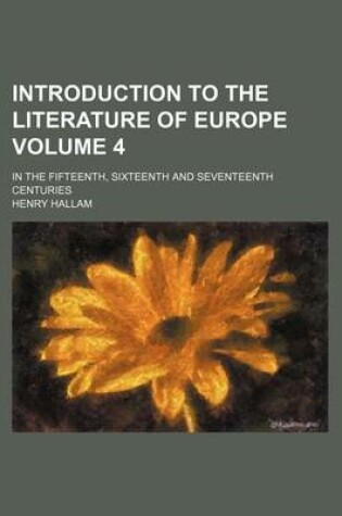 Cover of Introduction to the Literature of Europe Volume 4; In the Fifteenth, Sixteenth and Seventeenth Centuries