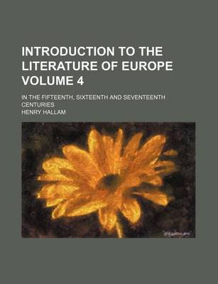 Book cover for Introduction to the Literature of Europe Volume 4; In the Fifteenth, Sixteenth and Seventeenth Centuries