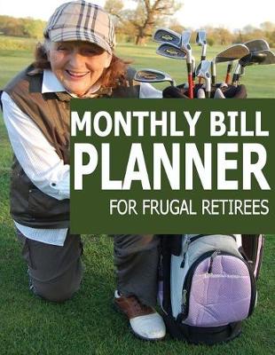 Book cover for Monthly Bill Planner For Frugal Retirees