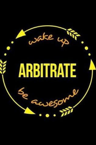 Cover of Wake Up Arbitrate Be Awesome Gift Notebook for a Umpire, Wide Ruled Journal