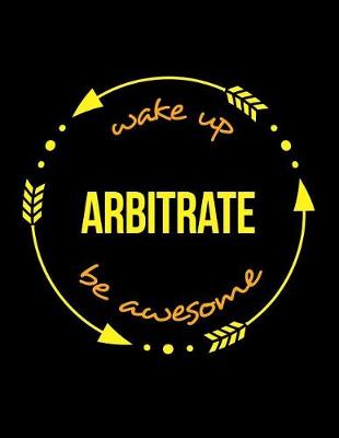 Book cover for Wake Up Arbitrate Be Awesome Gift Notebook for a Umpire, Wide Ruled Journal