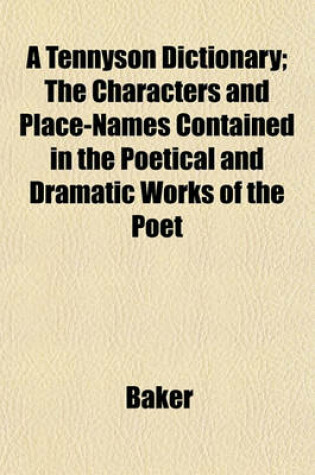 Cover of A Tennyson Dictionary; The Characters and Place-Names Contained in the Poetical and Dramatic Works of the Poet