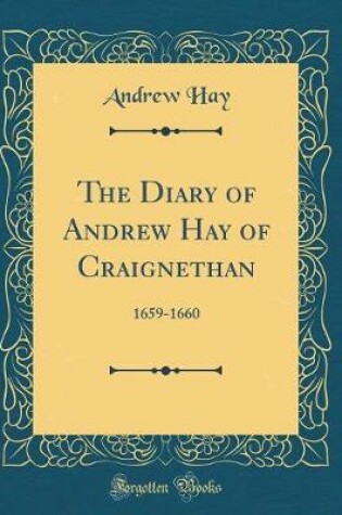 Cover of The Diary of Andrew Hay of Craignethan: 1659-1660 (Classic Reprint)