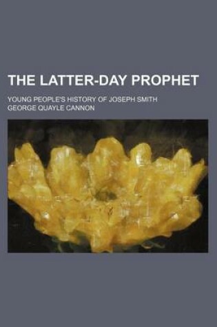Cover of The Latter-Day Prophet; Young People's History of Joseph Smith