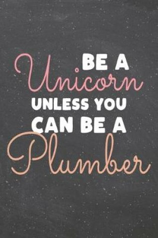 Cover of Be a Unicorn Unless You Can Be a Plumber