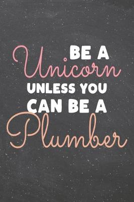 Book cover for Be a Unicorn Unless You Can Be a Plumber