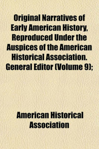 Cover of Original Narratives of Early American History, Reproduced Under the Auspices of the American Historical Association. General Editor (Volume 9);