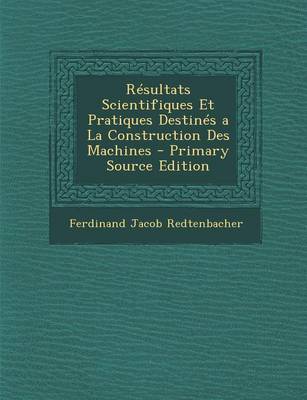 Book cover for Resultats Scientifiques Et Pratiques Destines a la Construction Des Machines - Primary Source Edition