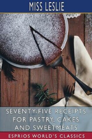 Cover of Seventy-Five Receipts for Pastry, Cakes and Sweetmeats (Esprios Classics)