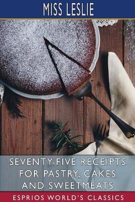 Book cover for Seventy-Five Receipts for Pastry, Cakes and Sweetmeats (Esprios Classics)