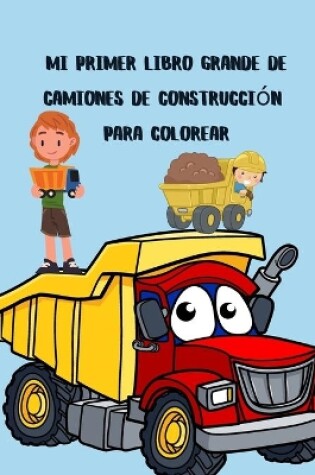 Cover of Mi primer libro grande de camiones de construccion para colorear