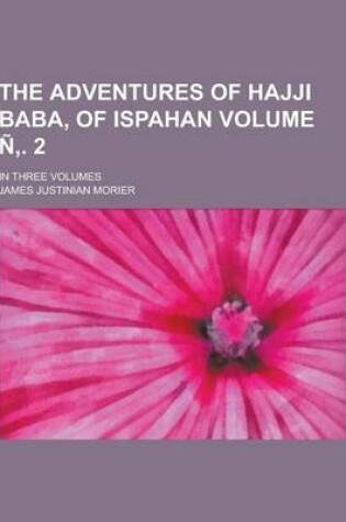 Cover of The Adventures of Hajji Baba, of Ispahan; In Three Volumes Volume N . 2