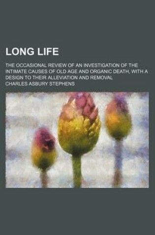 Cover of Long Life (Volume 2); The Occasional Review of an Investigation of the Intimate Causes of Old Age and Organic Death, with a Design to Their Alleviation and Removal