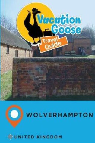 Cover of Vacation Goose Travel Guide Wolverhampton United Kingdom