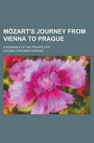 Cover of Mozart's Journey from Vienna to Prague; A Romance of His Private Life