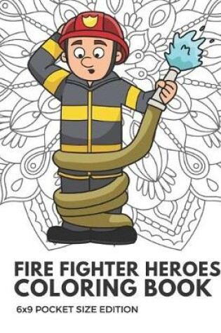 Cover of Fire Fighter Heroes Coloring Book 6x9 Pocket Size Edition