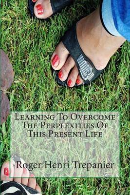 Cover of Learning To Overcome The Perplexities Of This Present Life