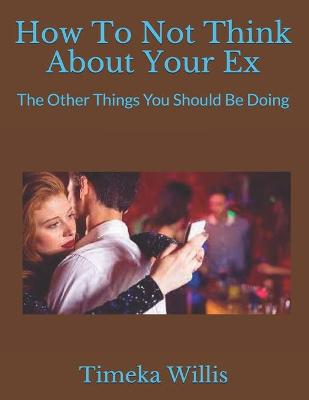 Book cover for How To Not Think About Your Ex