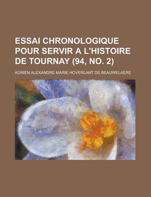 Book cover for Essai Chronologique Pour Servir A L'Histoire de Tournay (94, No. 2 )