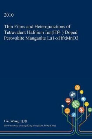 Cover of Thin Films and Heterojunctions of Tetravalent Hafnium Ion(hf4 ) Doped Perovskite Manganite La1-Xhfxmno3