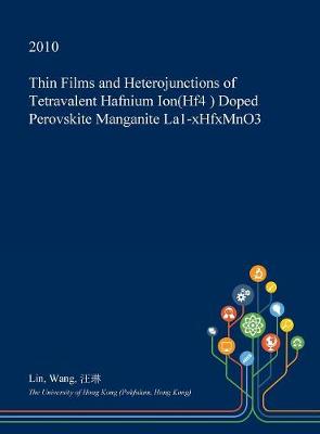 Book cover for Thin Films and Heterojunctions of Tetravalent Hafnium Ion(hf4 ) Doped Perovskite Manganite La1-Xhfxmno3
