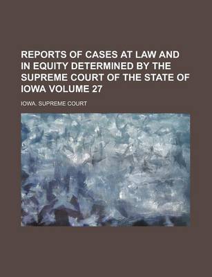 Book cover for Reports of Cases at Law and in Equity Determined by the Supreme Court of the State of Iowa Volume 27