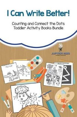 Cover of I Can Write Better! Counting and Connect the Dots Toddler Activity Books Bundle