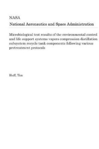 Cover of Microbiological Test Results of the Environmental Control and Life Support Systems Vapors Compression Distillation Subsystem Recycle Tank Components Following Various Pretreatment Protocols