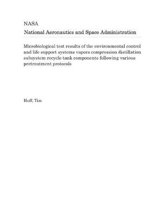 Book cover for Microbiological Test Results of the Environmental Control and Life Support Systems Vapors Compression Distillation Subsystem Recycle Tank Components Following Various Pretreatment Protocols