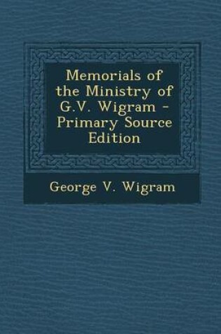 Cover of Memorials of the Ministry of G.V. Wigram - Primary Source Edition