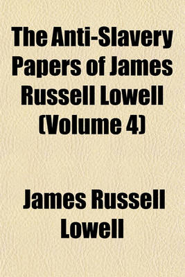 Book cover for The Anti-Slavery Papers of James Russell Lowell (Volume 4)