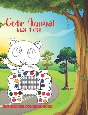 Book cover for Cute Animal Ride A Car Dot Marker Coloring Book