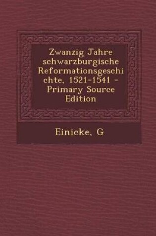 Cover of Zwanzig Jahre Schwarzburgische Reformationsgeschichte, 1521-1541 - Primary Source Edition