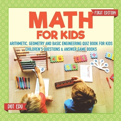 Book cover for Math for Kids First Edition Arithmetic, Geometry and Basic Engineering Quiz Book for Kids Children's Questions & Answer Game Books