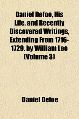 Book cover for Daniel Defoe, His Life, and Recently Discovered Writings, Extending from 1716-1729. by William Lee (Volume 3)