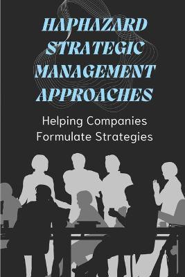 Cover of Haphazard Strategic Management Approaches