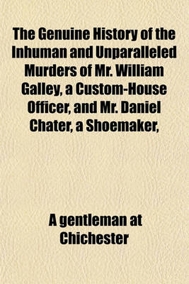 Book cover for The Genuine History of the Inhuman and Unparalleled Murders of Mr. William Galley, a Custom-House Officer, and Mr. Daniel Chater, a Shoemaker,