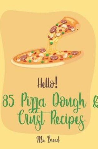 Cover of Hello! 85 Pizza Dough & Crust Recipes