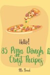 Book cover for Hello! 85 Pizza Dough & Crust Recipes