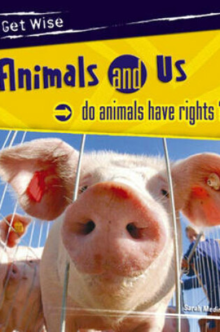 Cover of Get Wise: Animal and Us: Do Animals have rights?