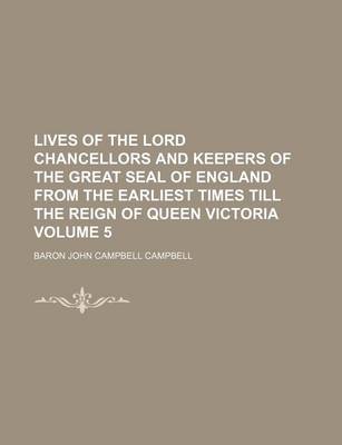Book cover for Lives of the Lord Chancellors and Keepers of the Great Seal of England from the Earliest Times Till the Reign of Queen Victoria Volume 5