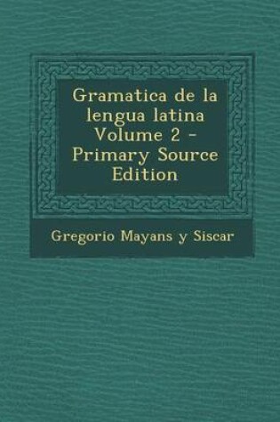 Cover of Gramatica de La Lengua Latina Volume 2 - Primary Source Edition