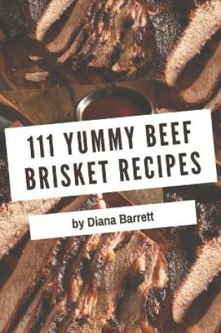 Cover of 111 Yummy Beef Brisket Recipes