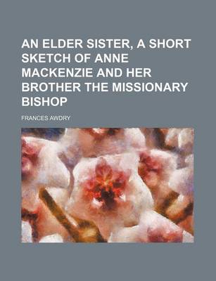 Book cover for An Elder Sister, a Short Sketch of Anne MacKenzie and Her Brother the Missionary Bishop