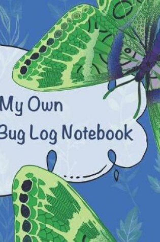 Cover of My Own Bug Log Notebook - Two -