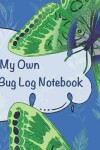 Book cover for My Own Bug Log Notebook - Two -
